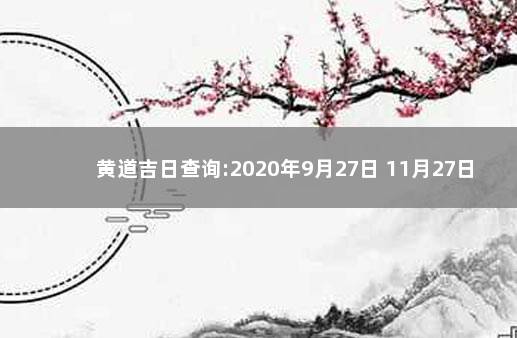 黄道吉日查询:2020年9月27日 11月27日黄道吉日