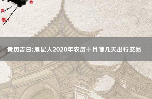 黄历吉日:属鼠人2020年农历十月哪几天出行交易最好 2020年10月属虎搬家吉日