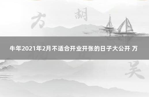 牛年2021年2月不适合开业开张的日子大公开 万达2021年开业项目