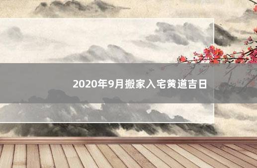 2020年9月搬家入宅黄道吉日