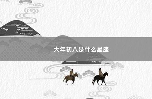 大年初八是什么星座