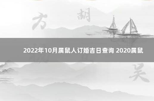 2022年10月属鼠人订婚吉日查询 2020属鼠几月出生最好