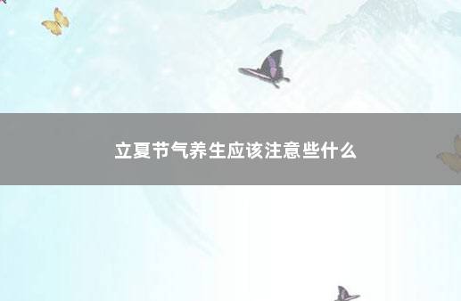 立夏节气养生应该注意些什么