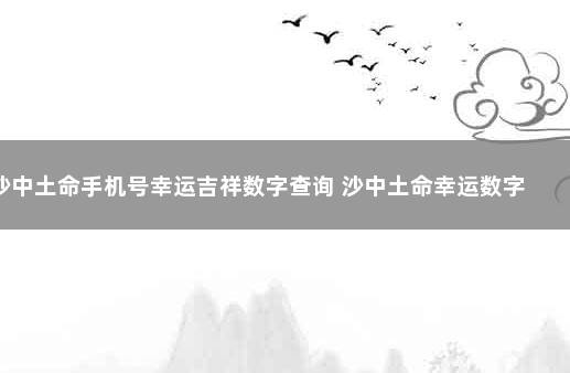 沙中土命手机号幸运吉祥数字查询 沙中土命幸运数字和颜色