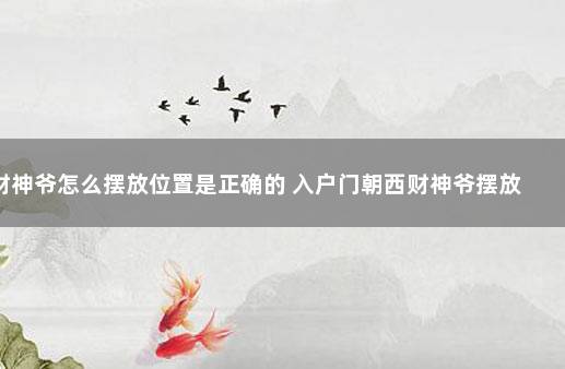 财神爷怎么摆放位置是正确的 入户门朝西财神爷摆放位置图