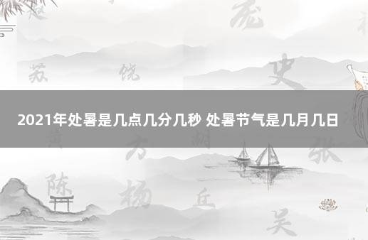 2021年处暑是几点几分几秒 处暑节气是几月几日