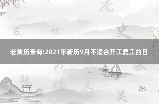 老黄历查询:2021年新历9月不适合开工复工的日子