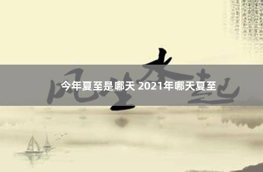 今年夏至是哪天 2021年哪天夏至