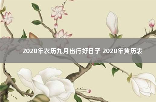 2020年农历九月出行好日子 2020年黄历表