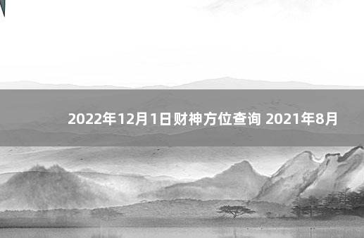 2022年12月1日财神方位查询 2021年8月财神方位查询