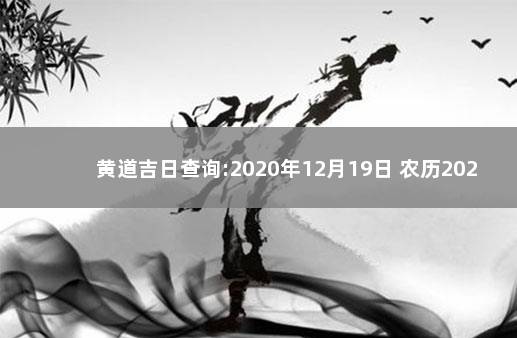 黄道吉日查询:2020年12月19日 农历2020年9月19日黄道吉日查询