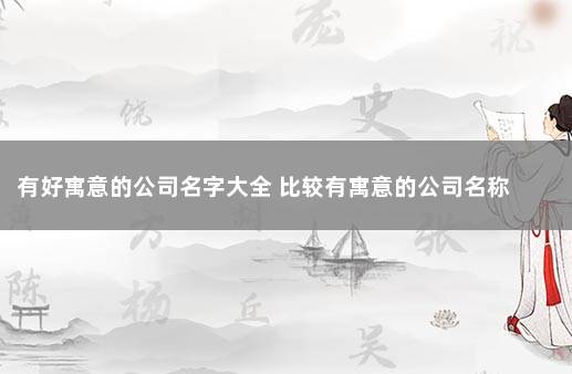 有好寓意的公司名字大全 比较有寓意的公司名称