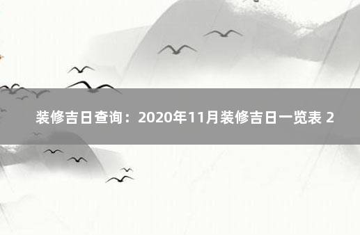 装修吉日查询：2020年11月装修吉日一览表 2020年1月吉日一览表