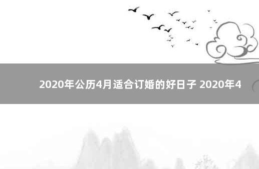 2020年公历4月适合订婚的好日子 2020年4月结婚吉日