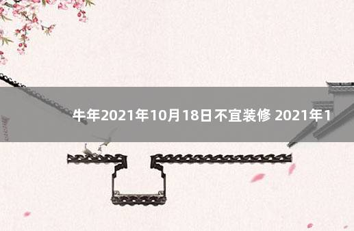 牛年2021年10月18日不宜装修 2021年10月8日适合装修吗