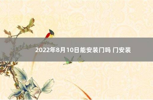 2022年8月10日能安装门吗 门安装