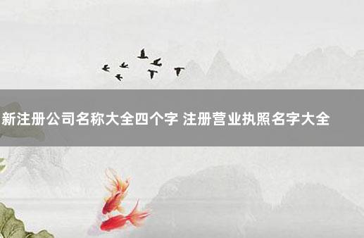 新注册公司名称大全四个字 注册营业执照名字大全