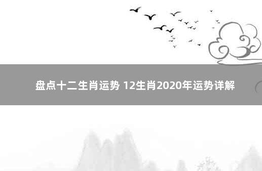 盘点十二生肖运势 12生肖2020年运势详解