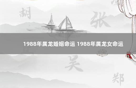 1988年属龙婚姻命运 1988年属龙女命运