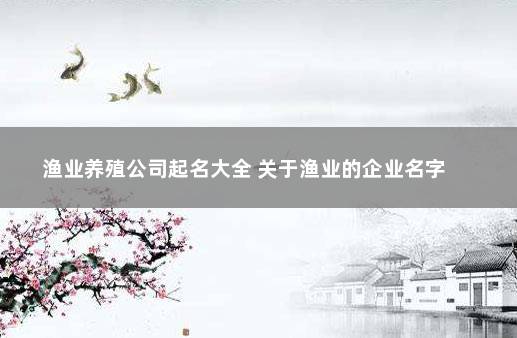 渔业养殖公司起名大全 关于渔业的企业名字