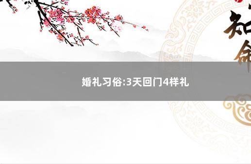 婚礼习俗:3天回门4样礼