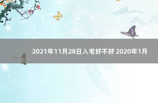 2021年11月28日入宅好不好 2020年1月16日入宅好不好