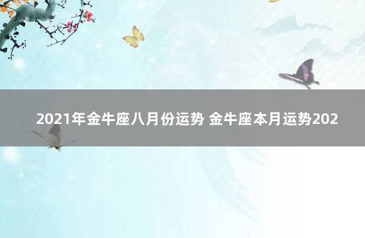 2021年金牛座八月份运势 金牛座本月运势2021年8月