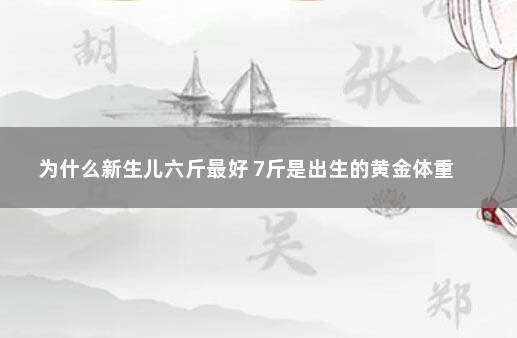 为什么新生儿六斤最好 7斤是出生的黄金体重