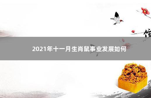 2021年十一月生肖鼠事业发展如何