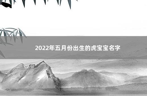 2022年五月份出生的虎宝宝名字