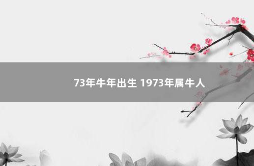 73年牛年出生 1973年属牛人