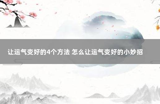 让运气变好的4个方法 怎么让运气变好的小妙招