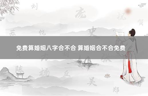 免费算婚姻八字合不合 算婚姻合不合免费