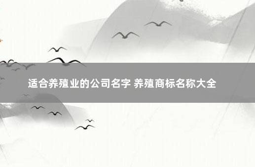 适合养殖业的公司名字 养殖商标名称大全