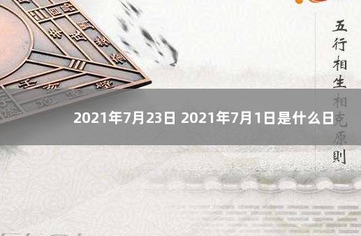 2021年7月23日 2021年7月1日是什么日子