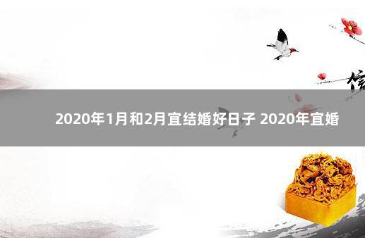 2020年1月和2月宜结婚好日子 2020年宜婚嫁日历