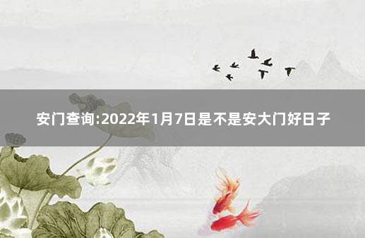 安门查询:2022年1月7日是不是安大门好日子 2020年1月13日入宅好不好