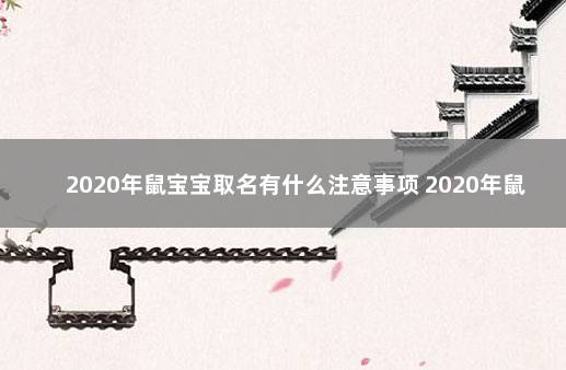 2020年鼠宝宝取名有什么注意事项 2020年鼠年宝宝起名宜用什么字