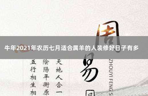 牛年2021年农历七月适合属羊的人装修好日子有多少 2021年属羊入新居黄道吉日