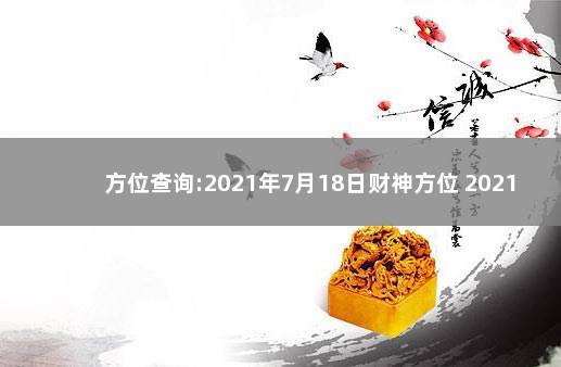 方位查询:2021年7月18日财神方位 2021年9月7日财神方位查询