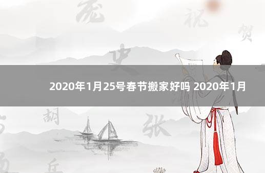 2020年1月25号春节搬家好吗 2020年1月3号搬家好不好