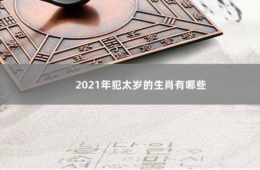 2021年犯太岁的生肖有哪些