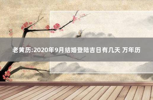 老黄历:2020年9月结婚登陆吉日有几天 万年历黄道吉日