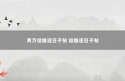 男方结婚送日子帖 结婚送日子帖