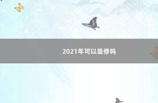 2021年可以装修吗