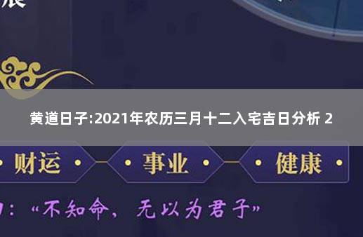 黄道日子:2021年农历三月十二入宅吉日分析 2021年12月入宅黄道吉日