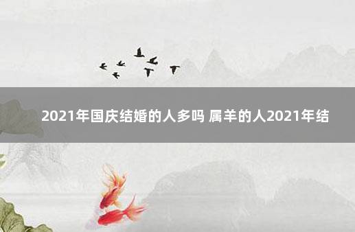 2021年国庆结婚的人多吗 属羊的人2021年结婚好不好