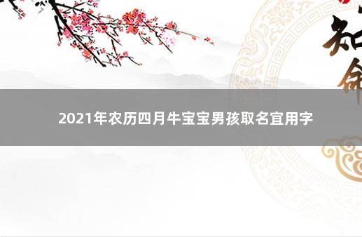 2021年农历四月牛宝宝男孩取名宜用字