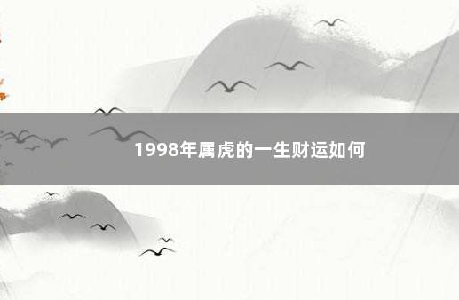 1998年属虎的一生财运如何