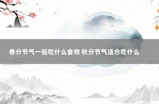 春分节气一般吃什么食物 秋分节气适合吃什么